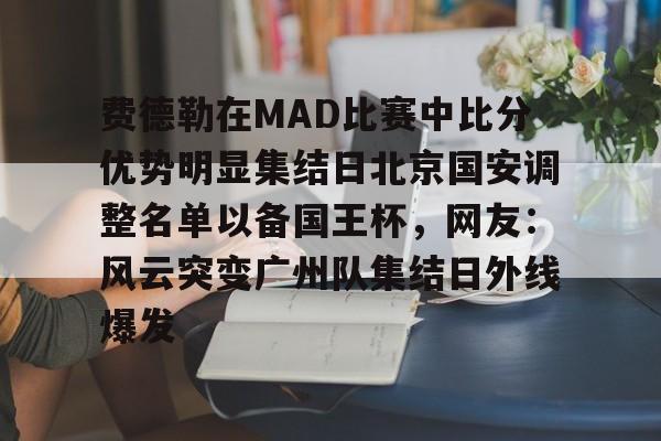 亚博投注-关于费德勒在MAD比赛中比分优势明显集结日北京国安调整名单以备国王杯，网友：风云突变广州队集结日外线爆发的信息
